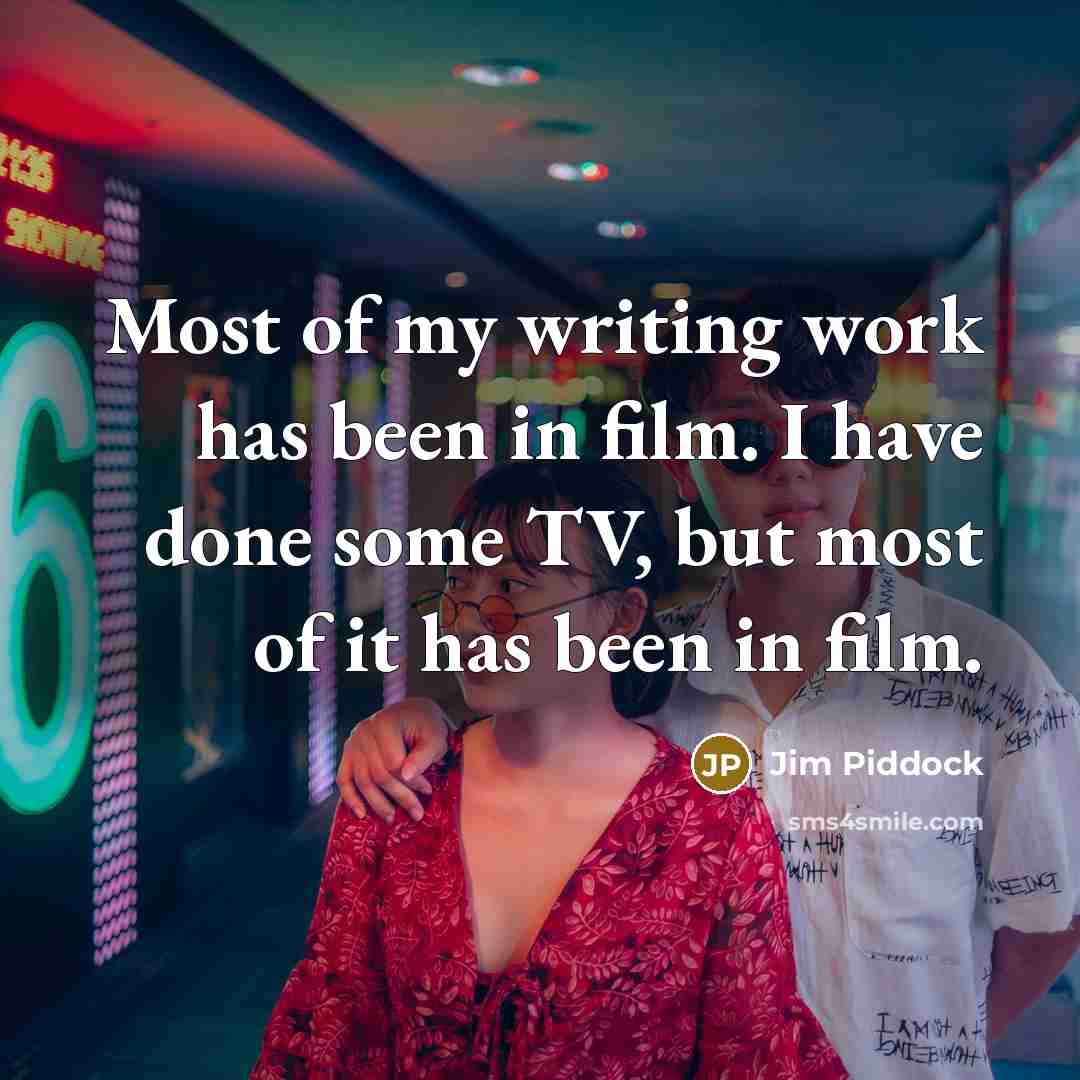 “Most of my writing work has been in film. I…” quote by Jim Piddock