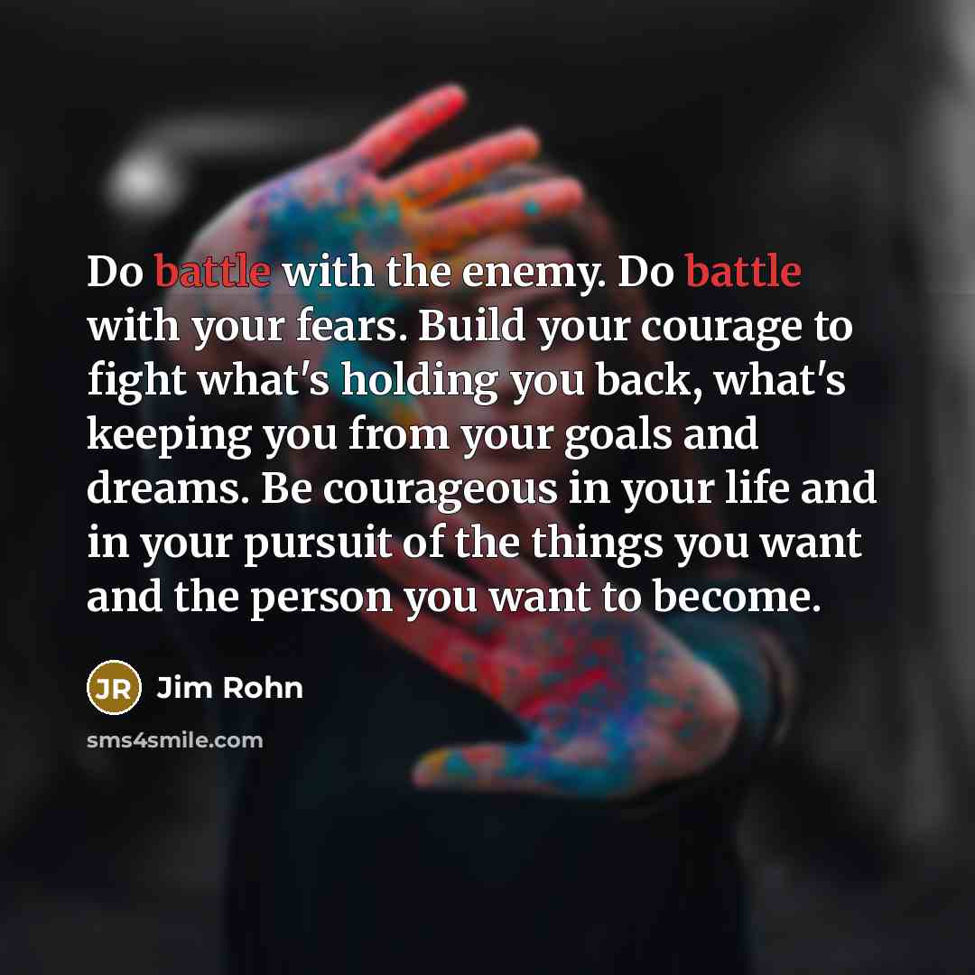 “Do battle with the enemy. Do battle with your fears.…” quote by Jim Rohn