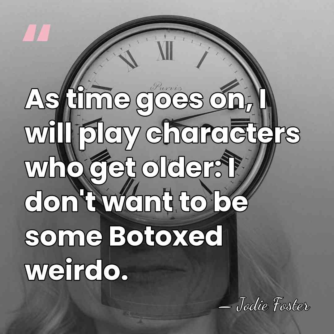 As time goes on, I will play characters who get older: I&hellip; - Jodie Foster
