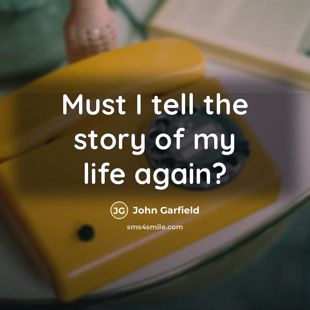 “Must I tell the story of my life again?…” quote by John Garfield