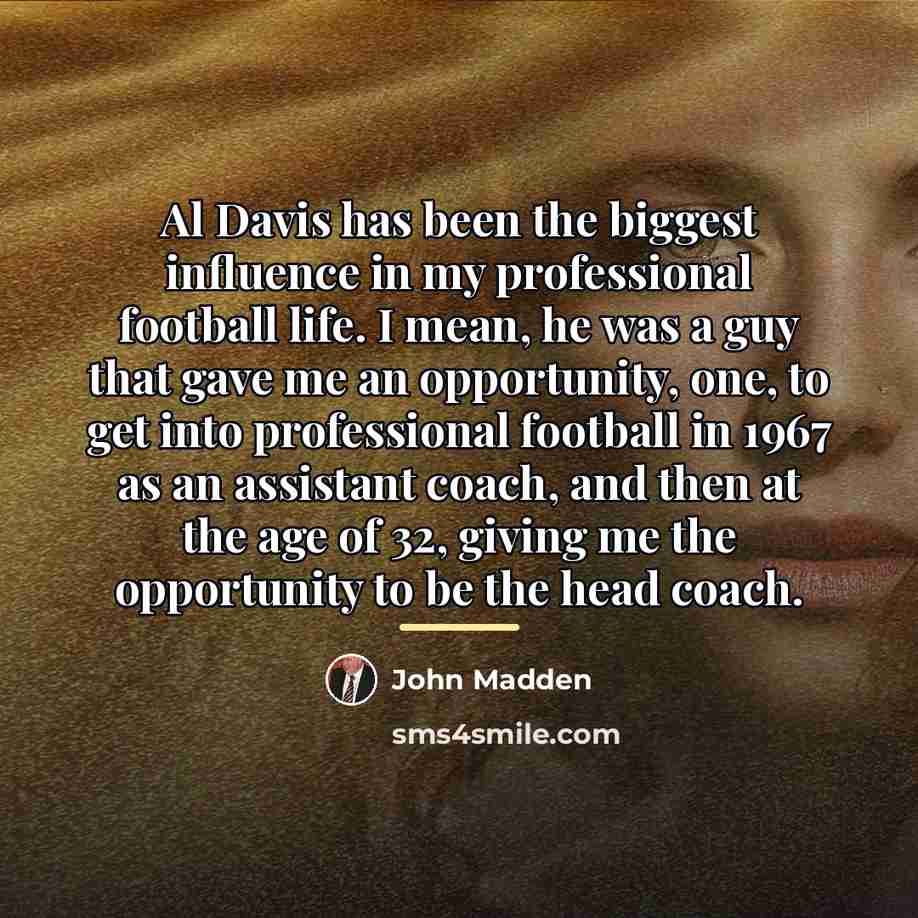 “Al Davis has been the biggest influence in my professional…” quote by John Madden
