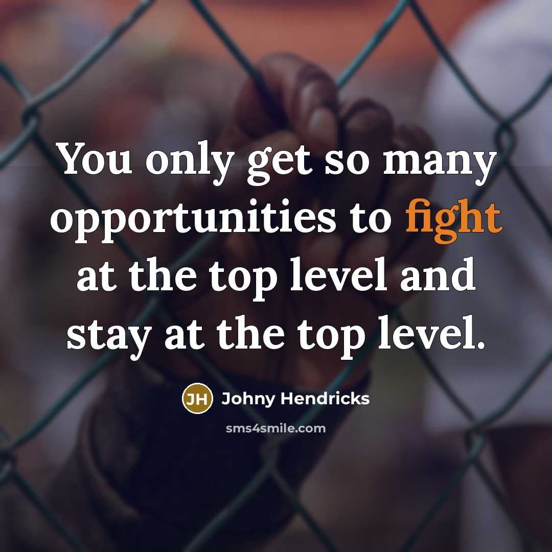 “You only get so many opportunities to fight at the…” quote by Johny Hendricks