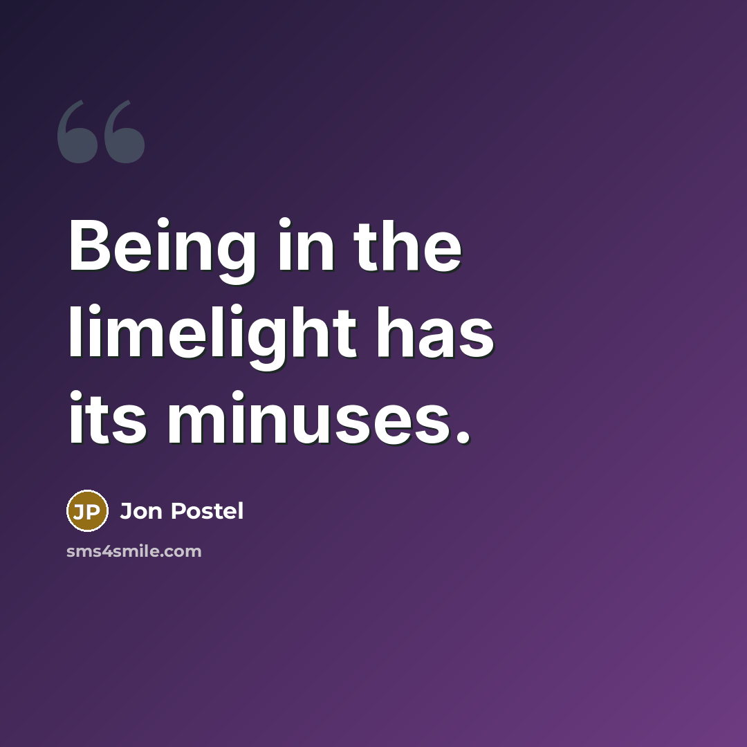 “Being in the limelight has its minuses.” quote by Jon Postel
