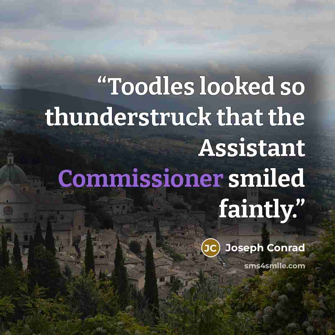 “Toodles looked so thunderstruck that the Assistant Commissioner smiled faintly.” quote by Joseph Conrad