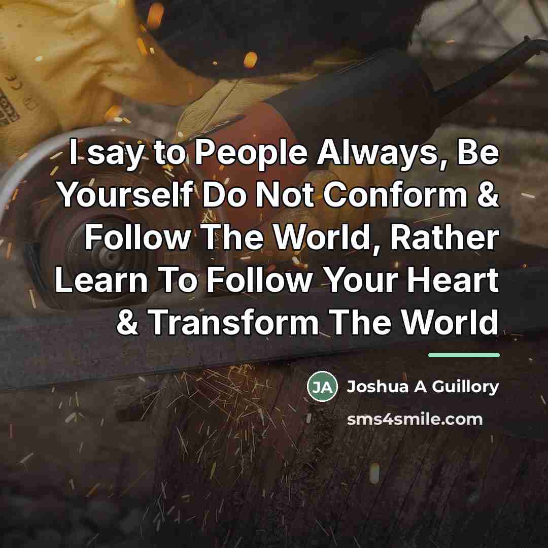 “I say to People Always, Be Yourself Do Not Conform…” quote by Anonymous