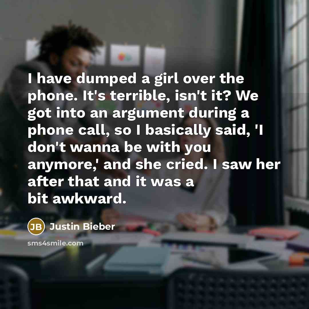 “I have dumped a girl over the phone. It's terrible,…” quote by Justin Bieber