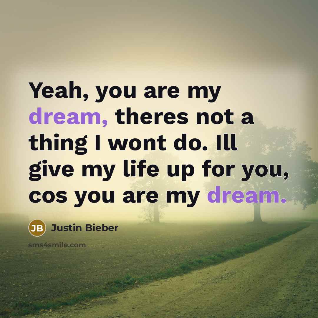 “Yeah, you are my dream, theres not a thing I…” quote by Justin Bieber