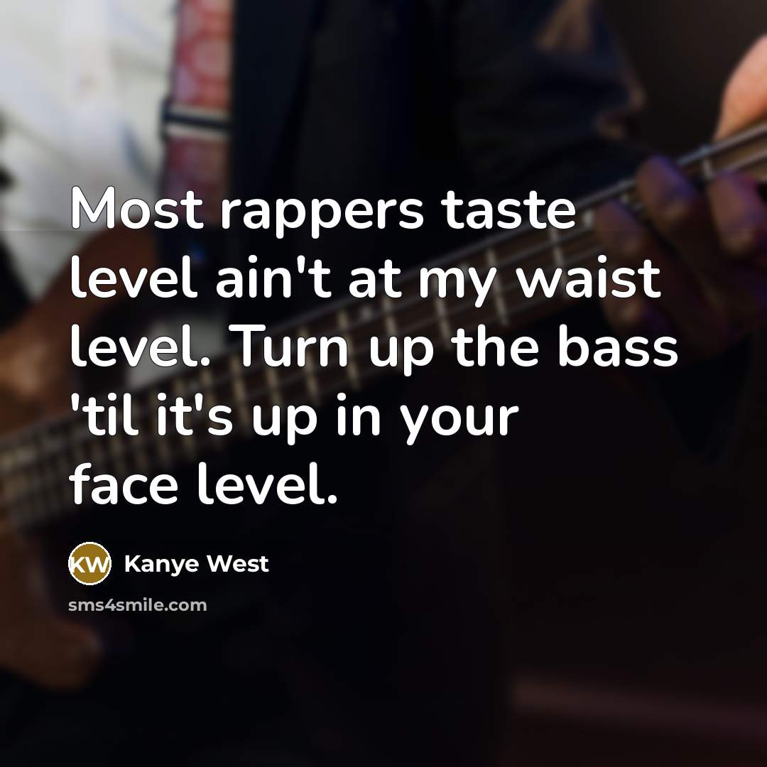 “Most rappers taste level ain't at my waist level. Turn…” quote by Kanye West