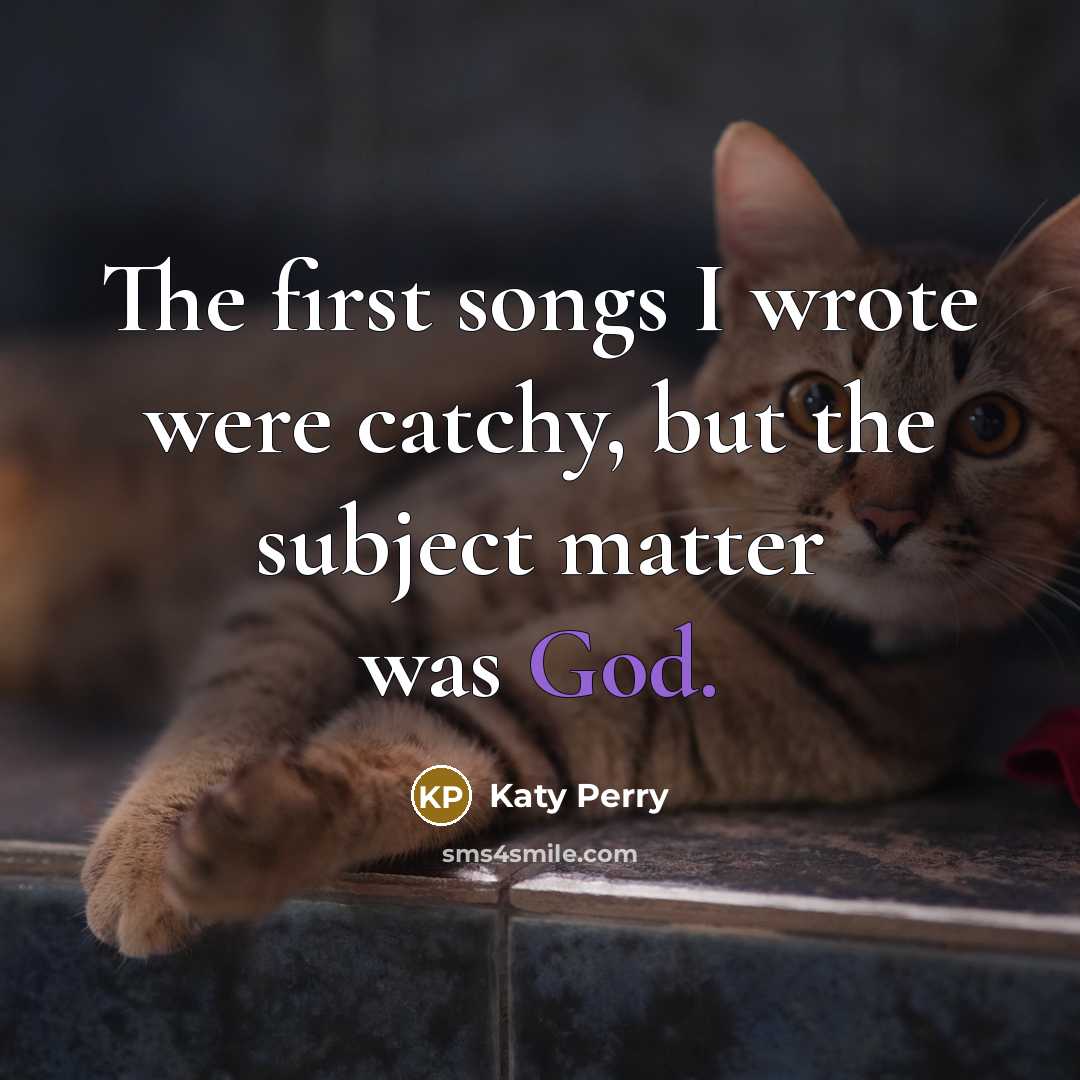 “The first songs I wrote were catchy, but the subject…” quote by Katy Perry