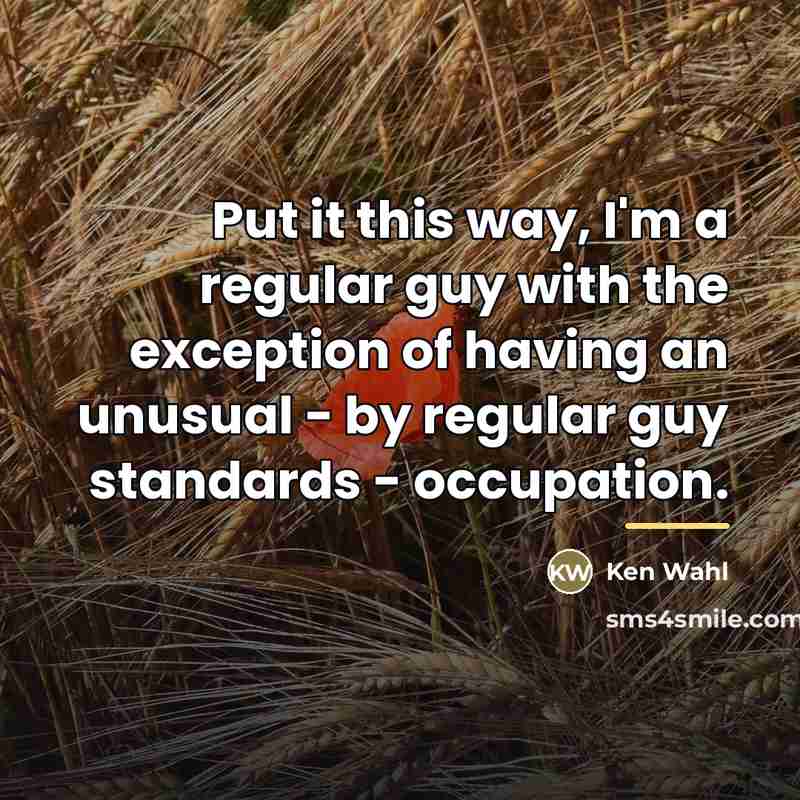 “Put it this way, I'm a regular guy with the…” quote by Ken Wahl