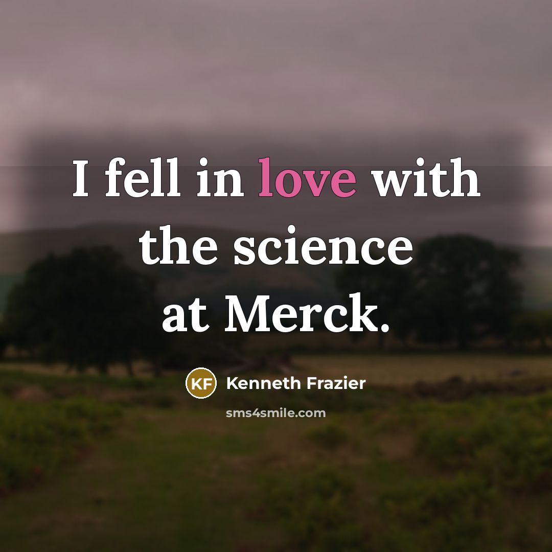 “I fell in love with the science at Merck.…” quote by Kenneth Frazier