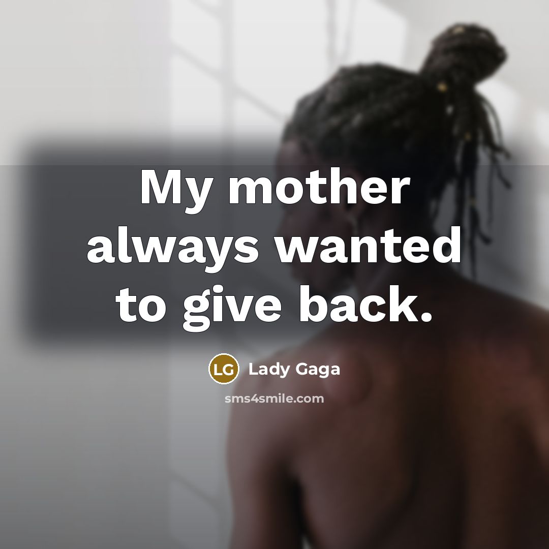“My mother always wanted to give back.…” quote by Lady Gaga