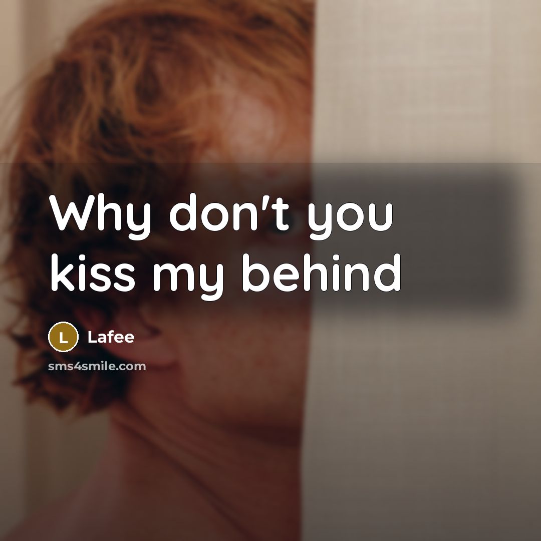 “Why don't you kiss my behind…” quote by Lafee