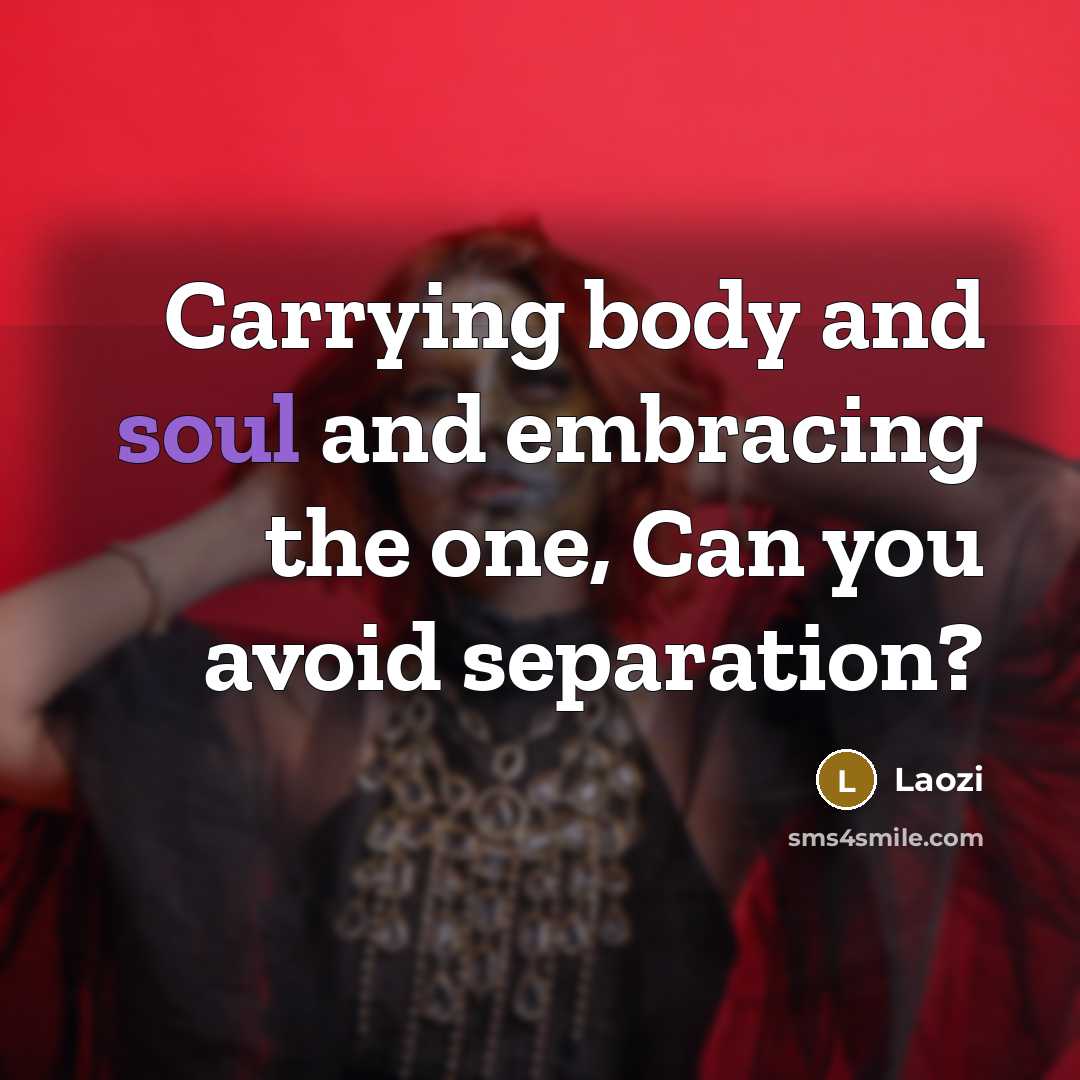 “Carrying body and soul and embracing the one, Can you…” quote by Laozi