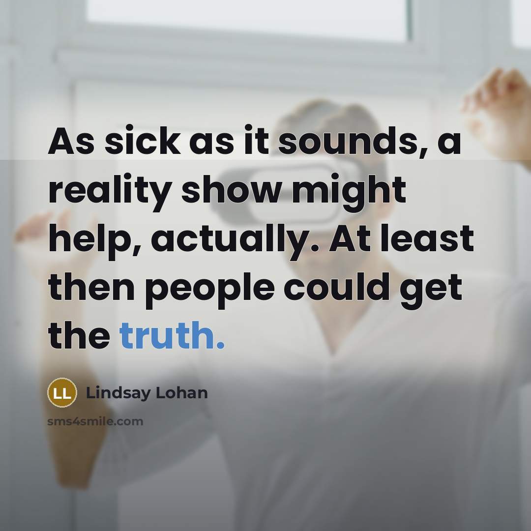 “As sick as it sounds, a reality show might help,…” quote by Lindsay Lohan