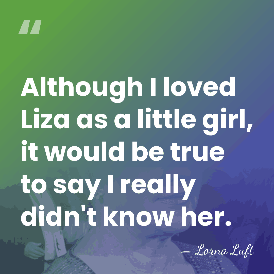Although I loved Liza as a little girl, it would be true&hellip; - Lorna Luft