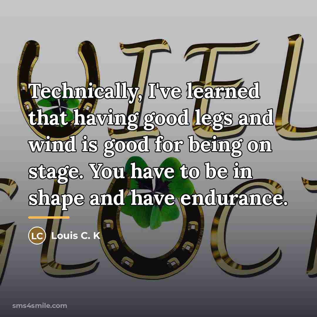 “Technically, I've learned that having good legs and wind is…” quote by Louis C. K