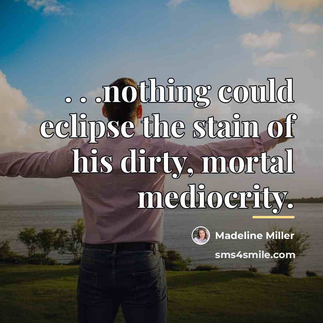 “. . .nothing could eclipse the stain of his dirty,…” quote by Madeline Miller