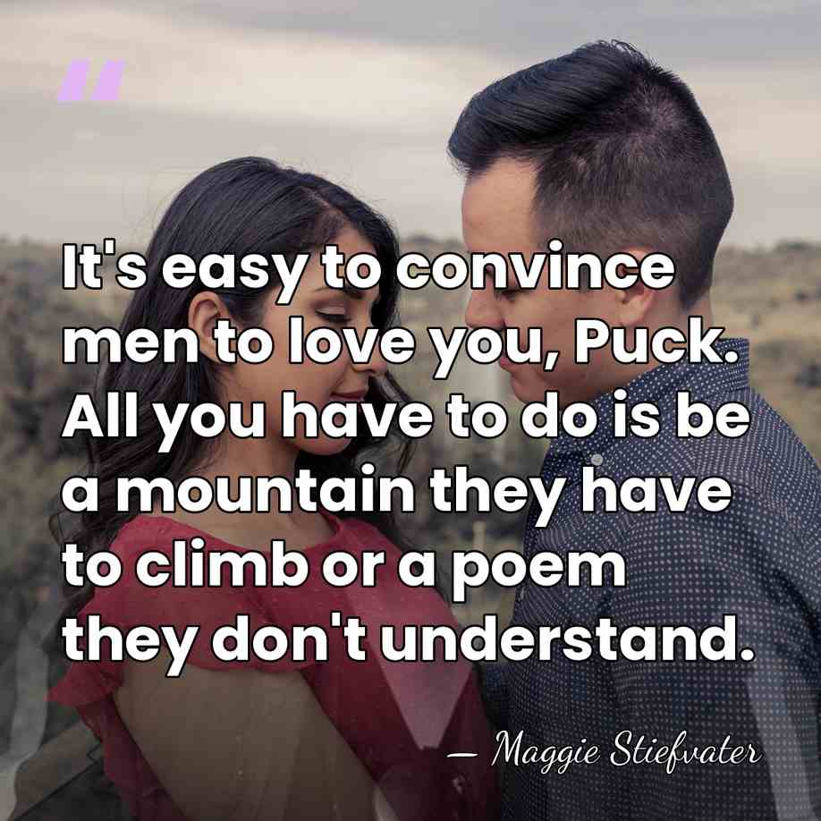 It's easy to convince men to love you, Puck. All you have&hellip; - Maggie Stiefvater