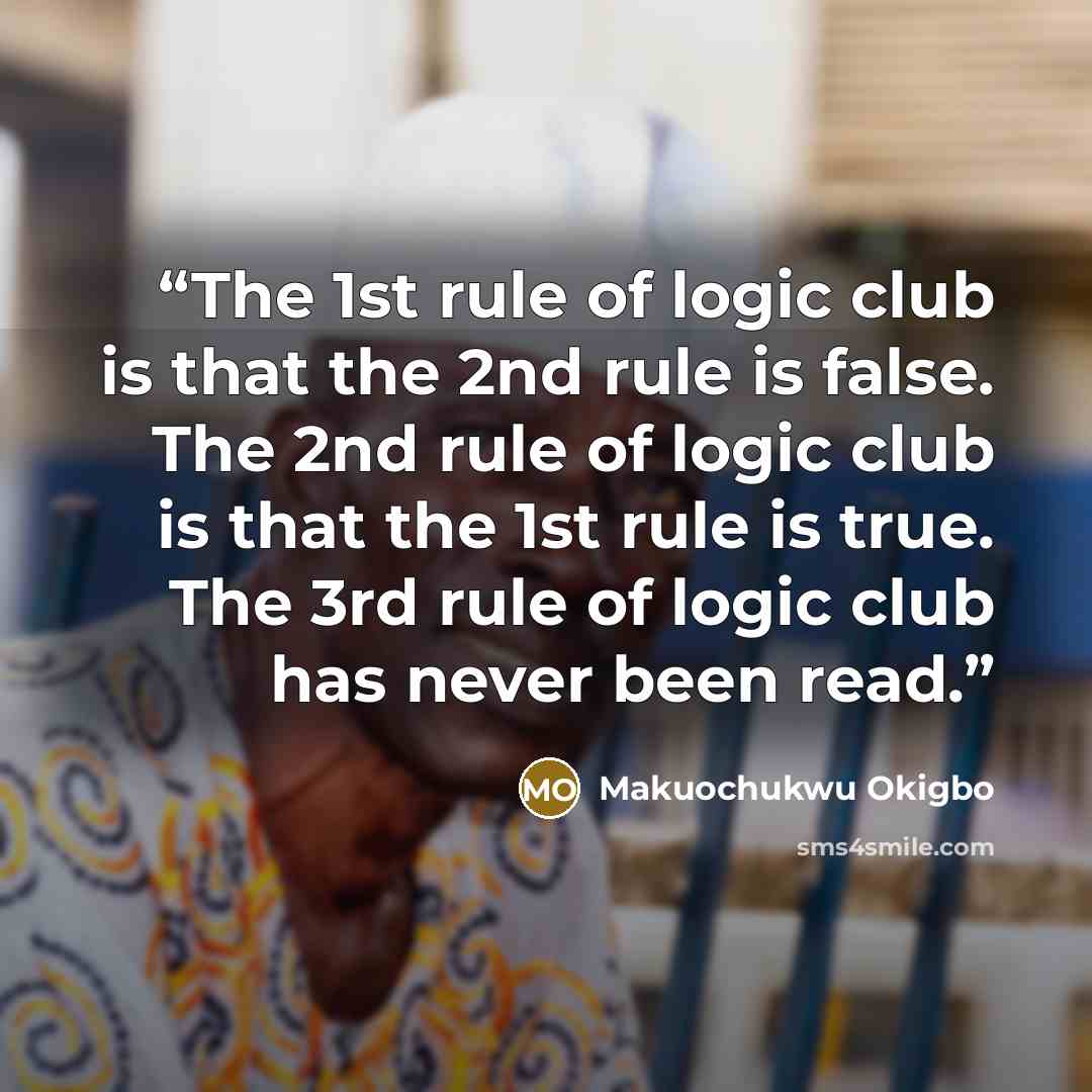 “The 1st rule of logic club is that the 2nd rule is false. The 2nd rule of logic club is that the 1st rule is true. The 3rd rule of logic club has never been read.” quote by Makuochukwu Okigbo