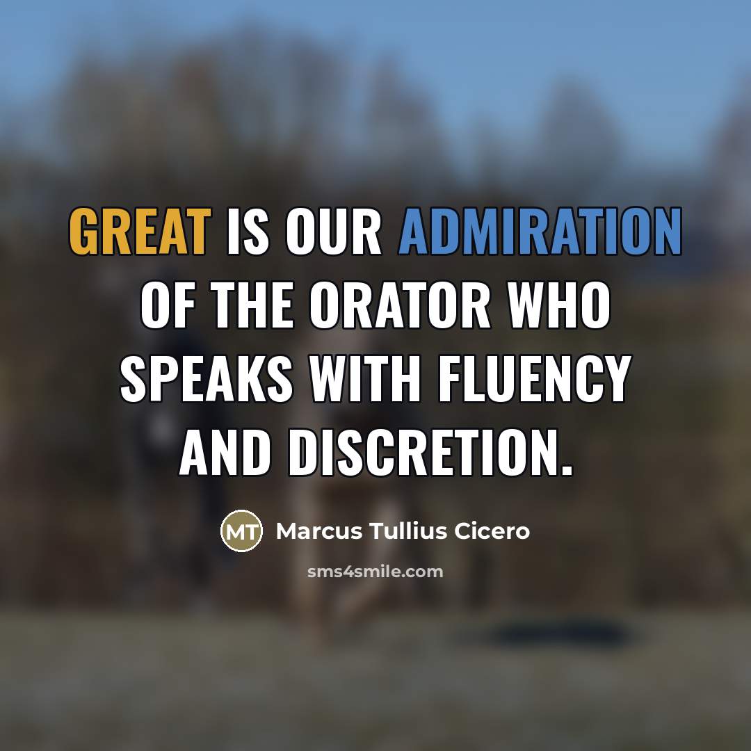“Great is our admiration of the orator who speaks with…” quote by Marcus Tullius Cicero