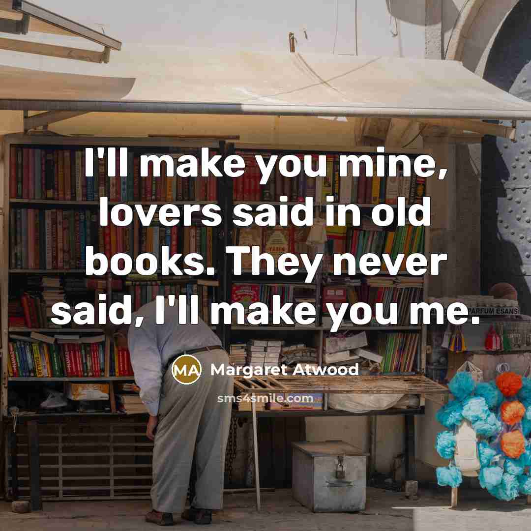 “I'll make you mine, lovers said in old books. They…” quote by Margaret Atwood