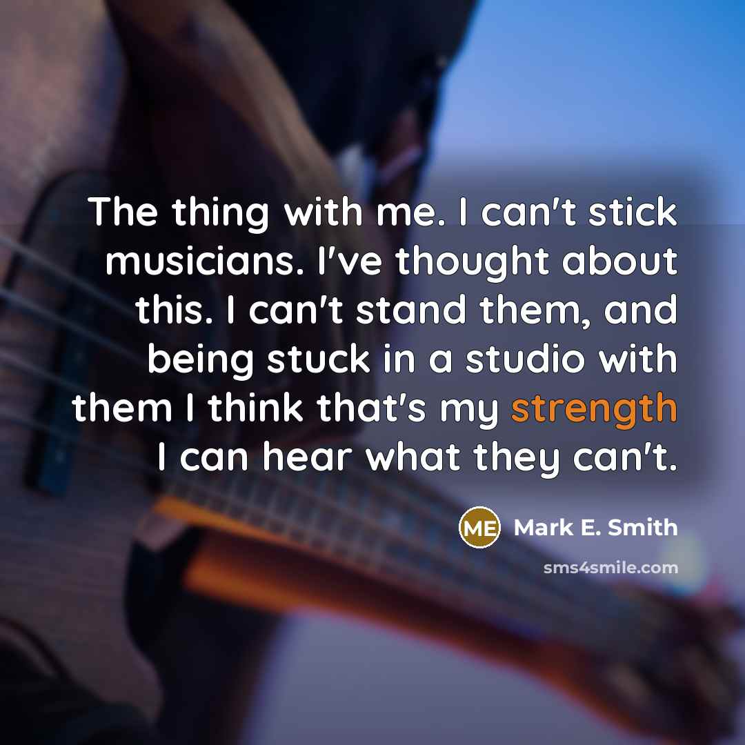 “The thing with me. I can't stick musicians. I've thought…” quote by Mark E. Smith