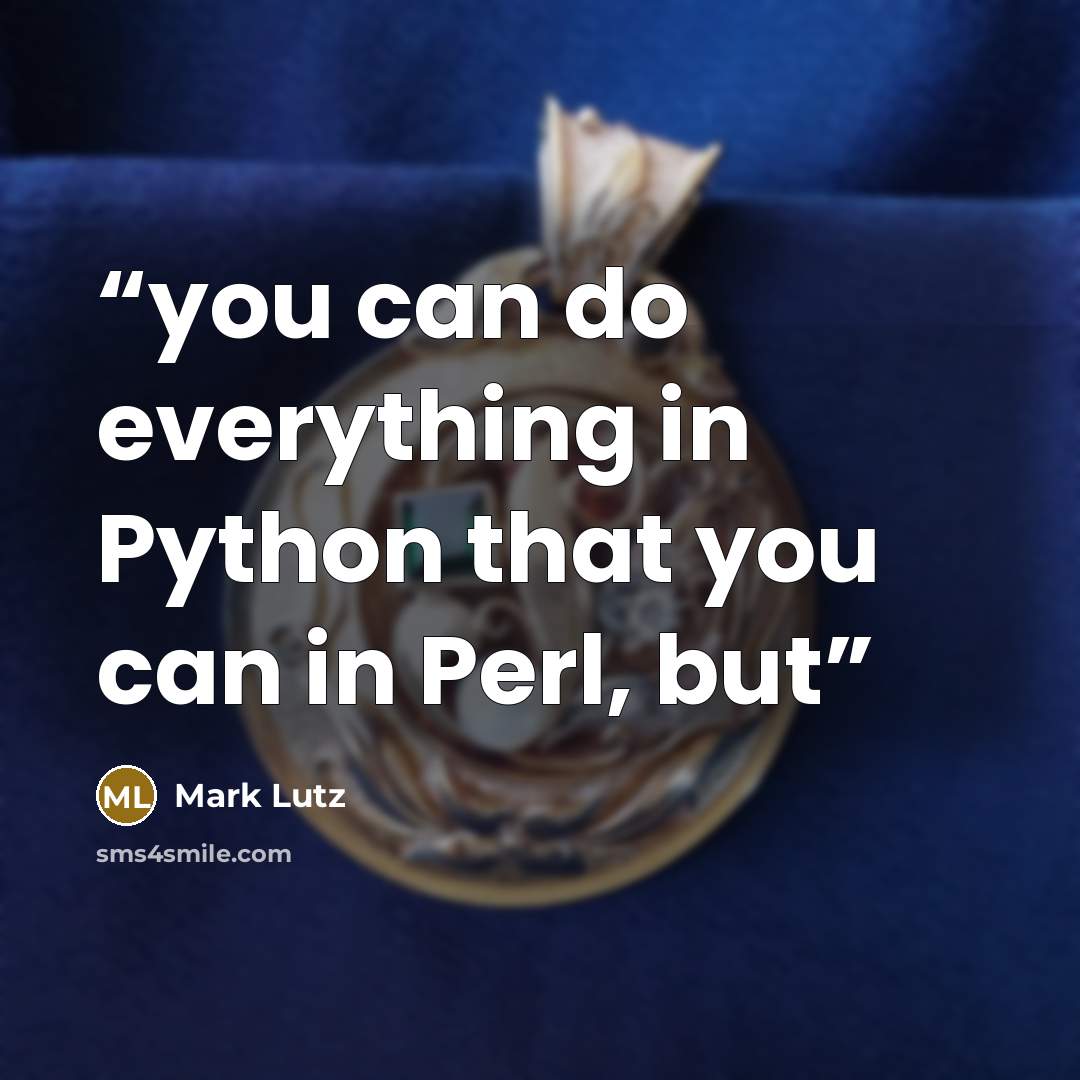 “you can do everything in Python that you can in Perl, but” quote by Mark Lutz