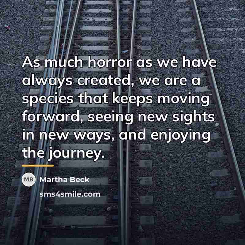 “As much horror as we have always created, we are…” quote by Martha Beck