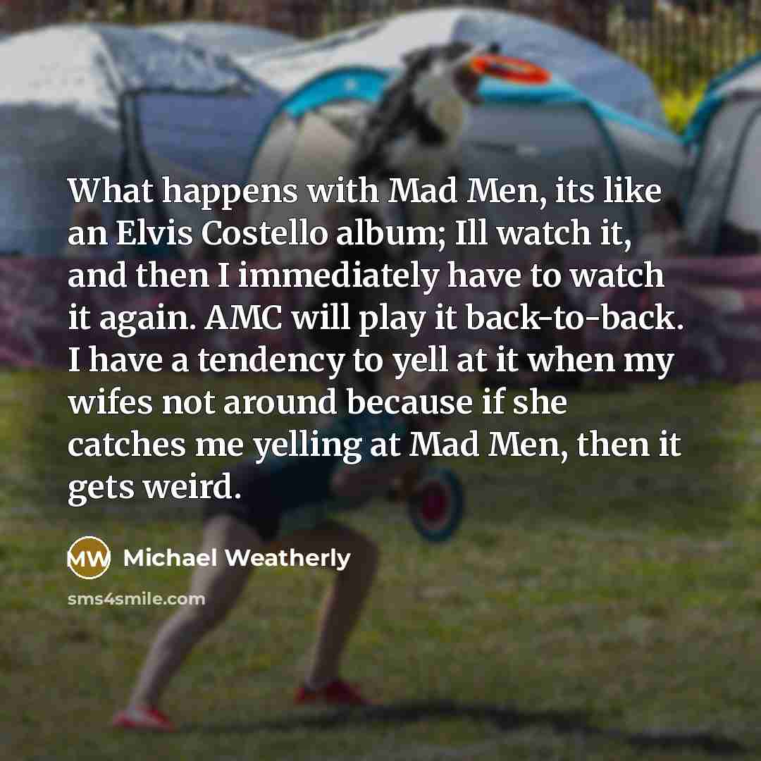 “What happens with Mad Men, its like an Elvis Costello…” quote by Michael Weatherly