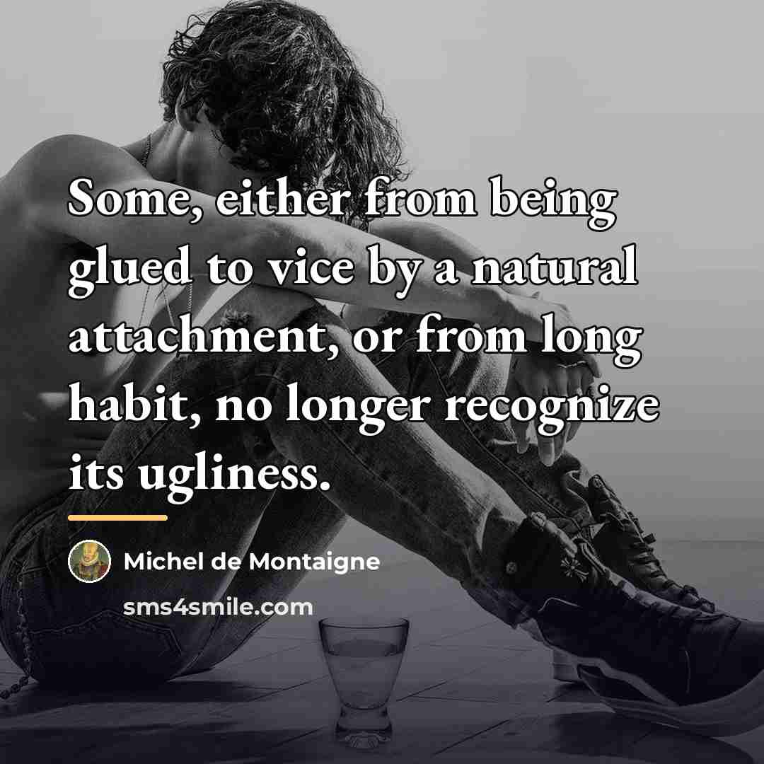 “Some, either from being glued to vice by a natural…” quote by Michel de Montaigne