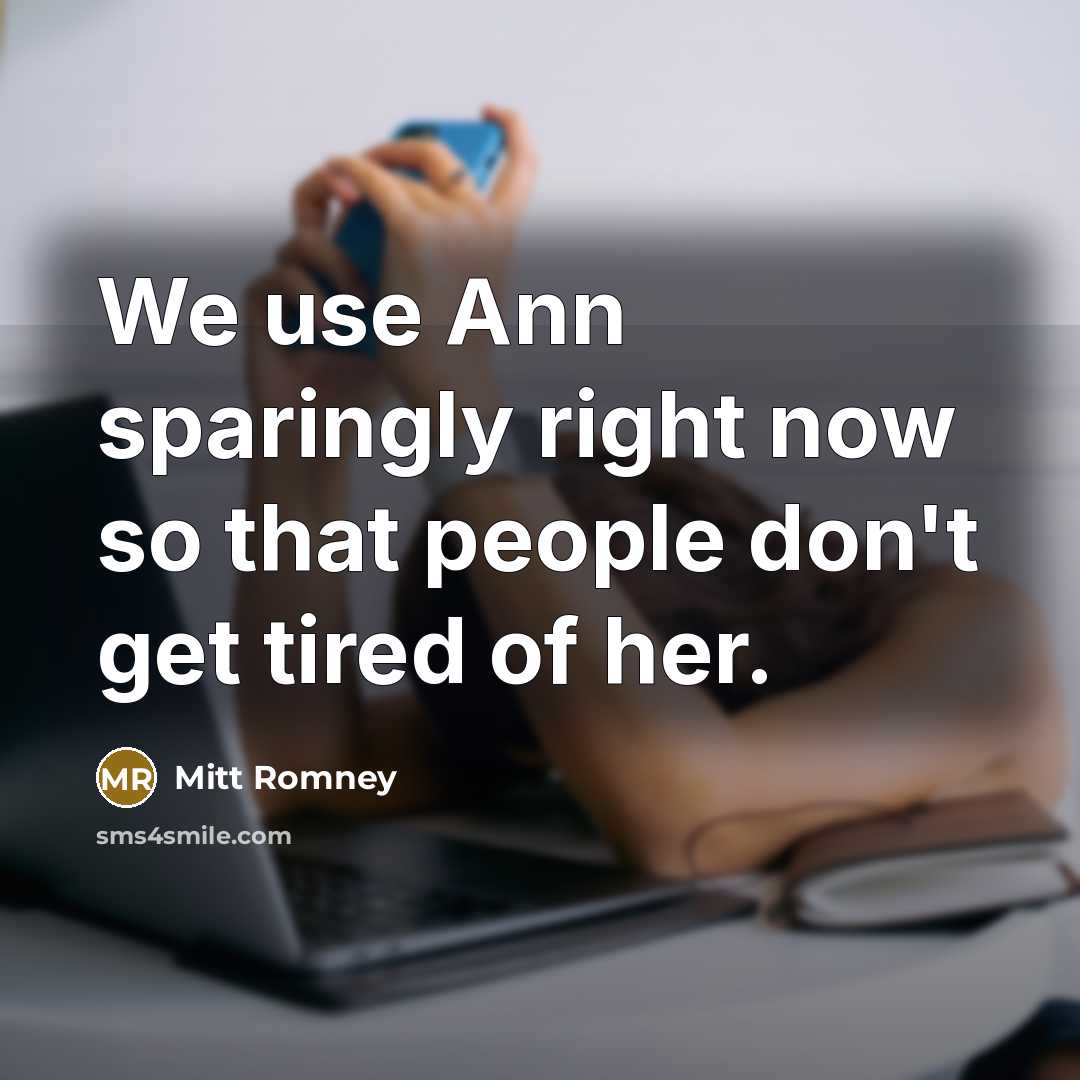 “We use Ann sparingly right now so that people don't…” quote by Mitt Romney