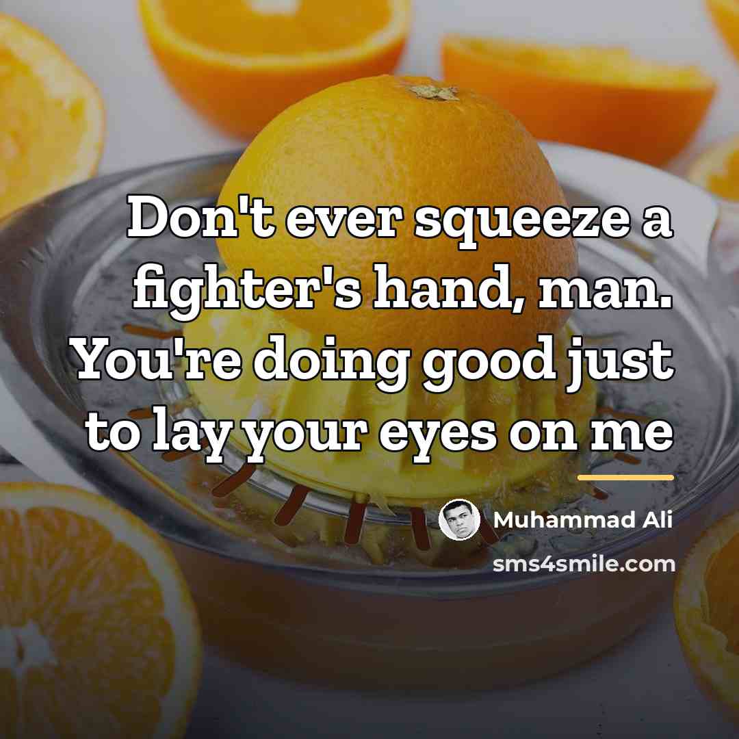 “Don't ever squeeze a fighter's hand, man. You're doing good…” quote by Muhammad Ali