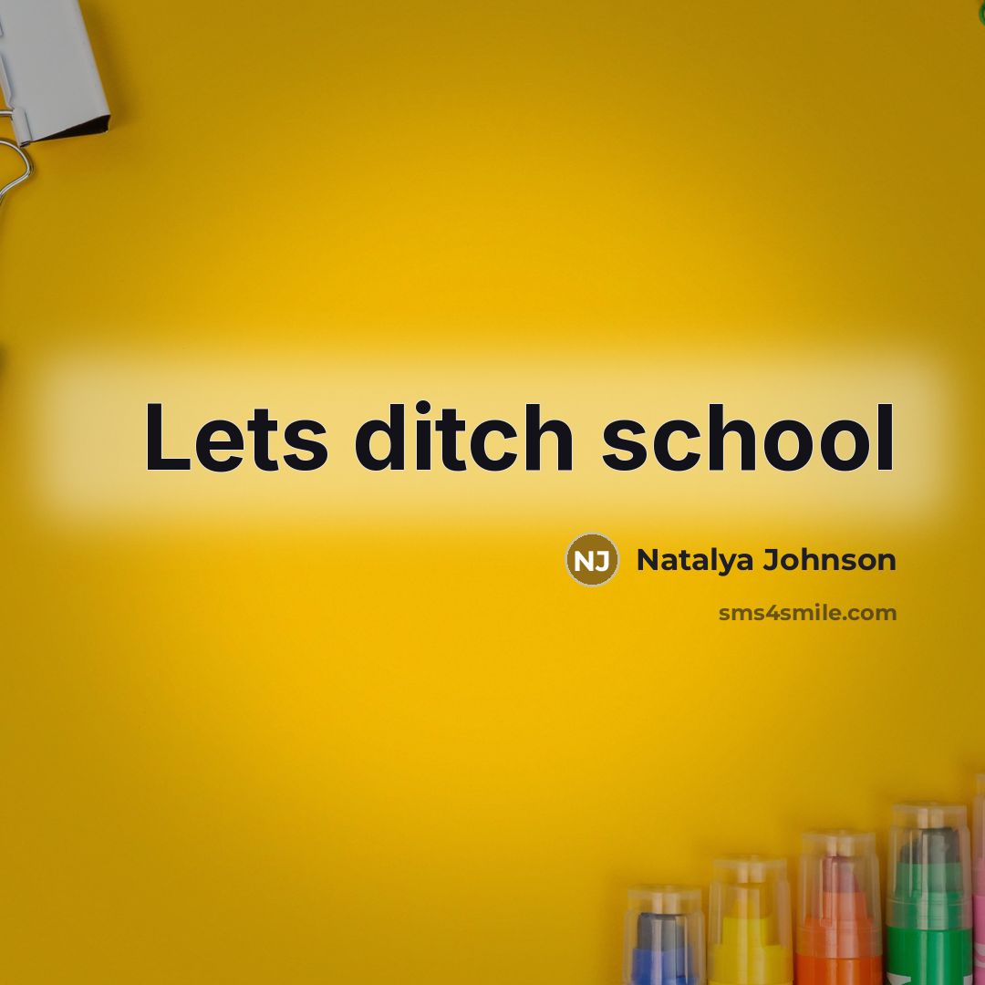 “Lets ditch school” quote by Natalya Johnson