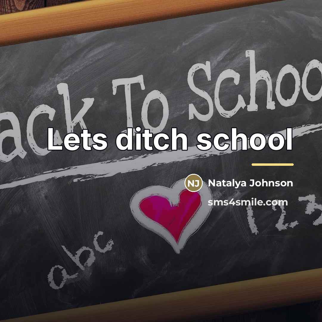 “Lets ditch school…” quote by Natalya Johnson