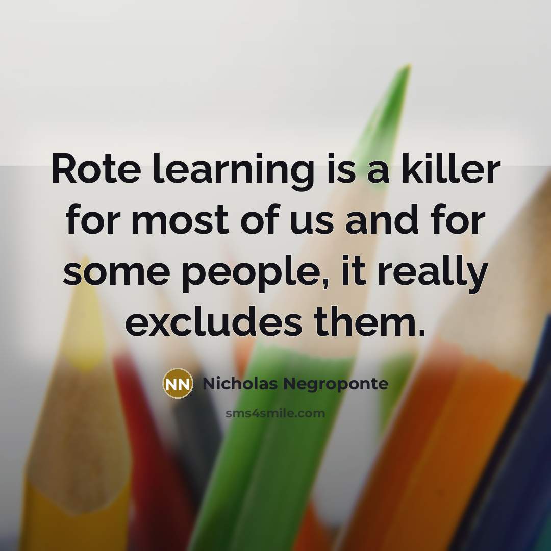 “Rote learning is a killer for most of us and…” quote by Nicholas Negroponte