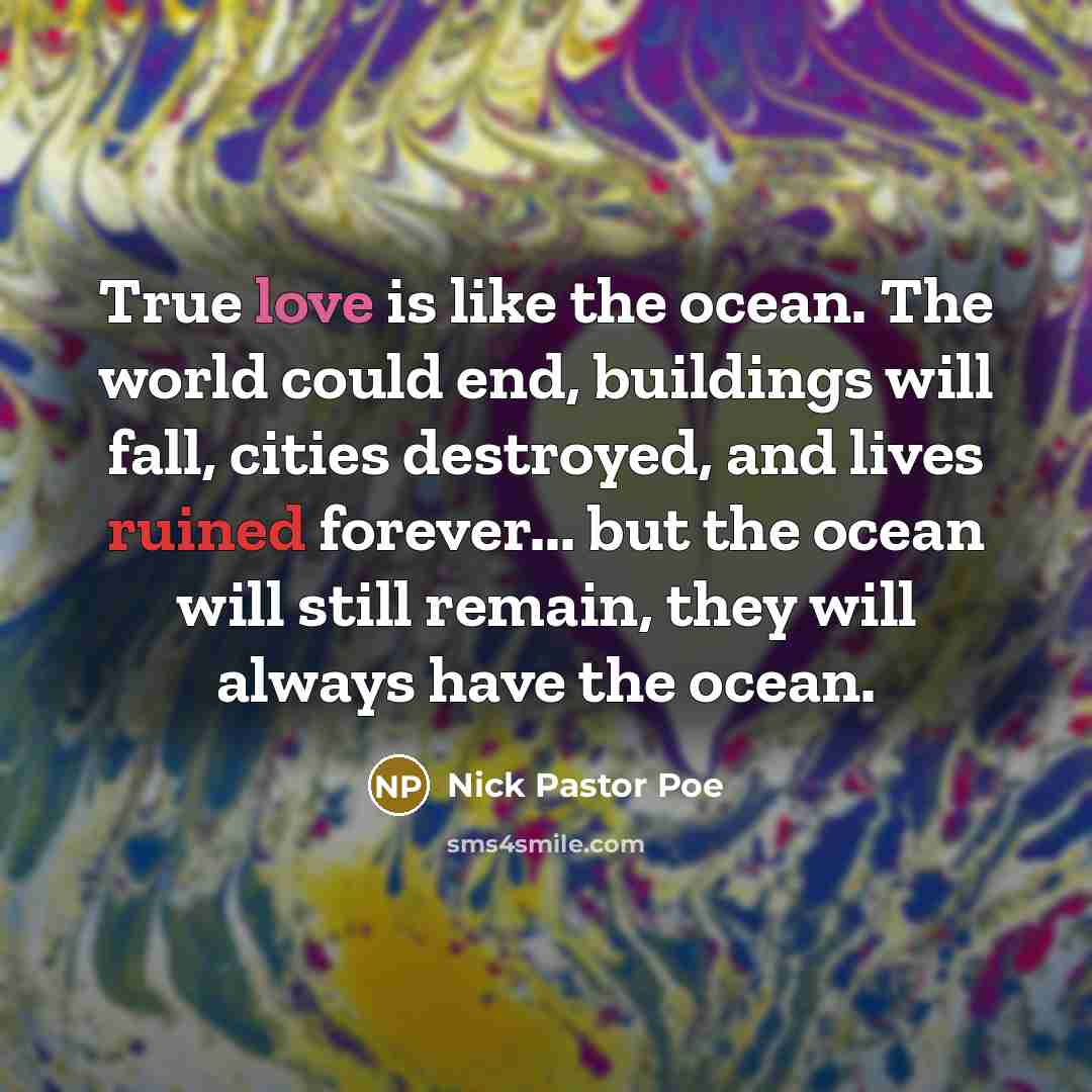 “True love is like the ocean. The world could end,…” quote by Nick Pastor Poe