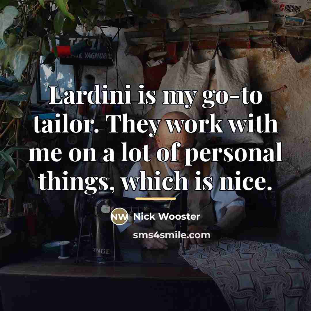 “Lardini is my go-to tailor. They work with me on…” quote by Nick Wooster
