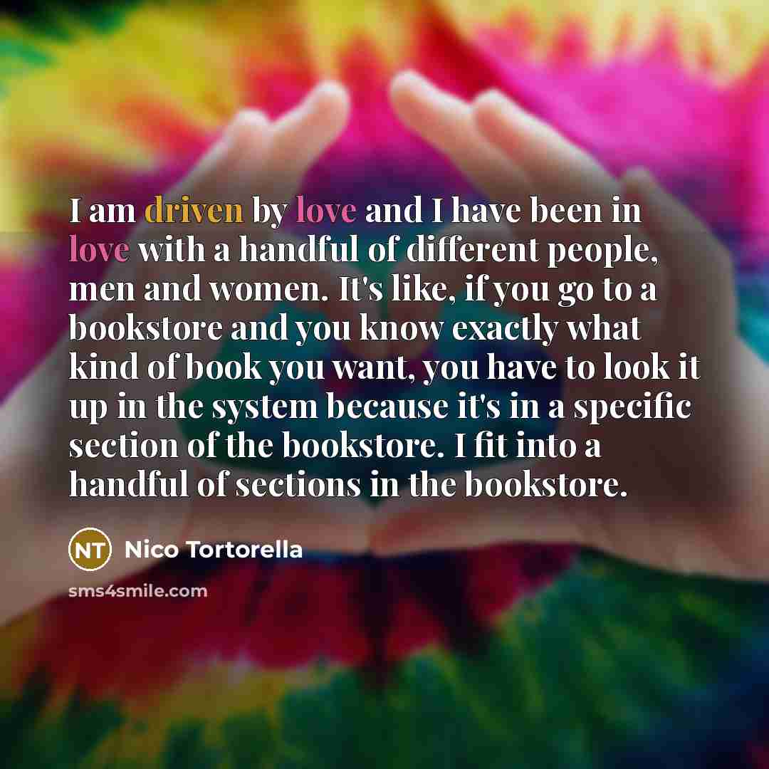 “I am driven by love and I have been in…” quote by Nico Tortorella