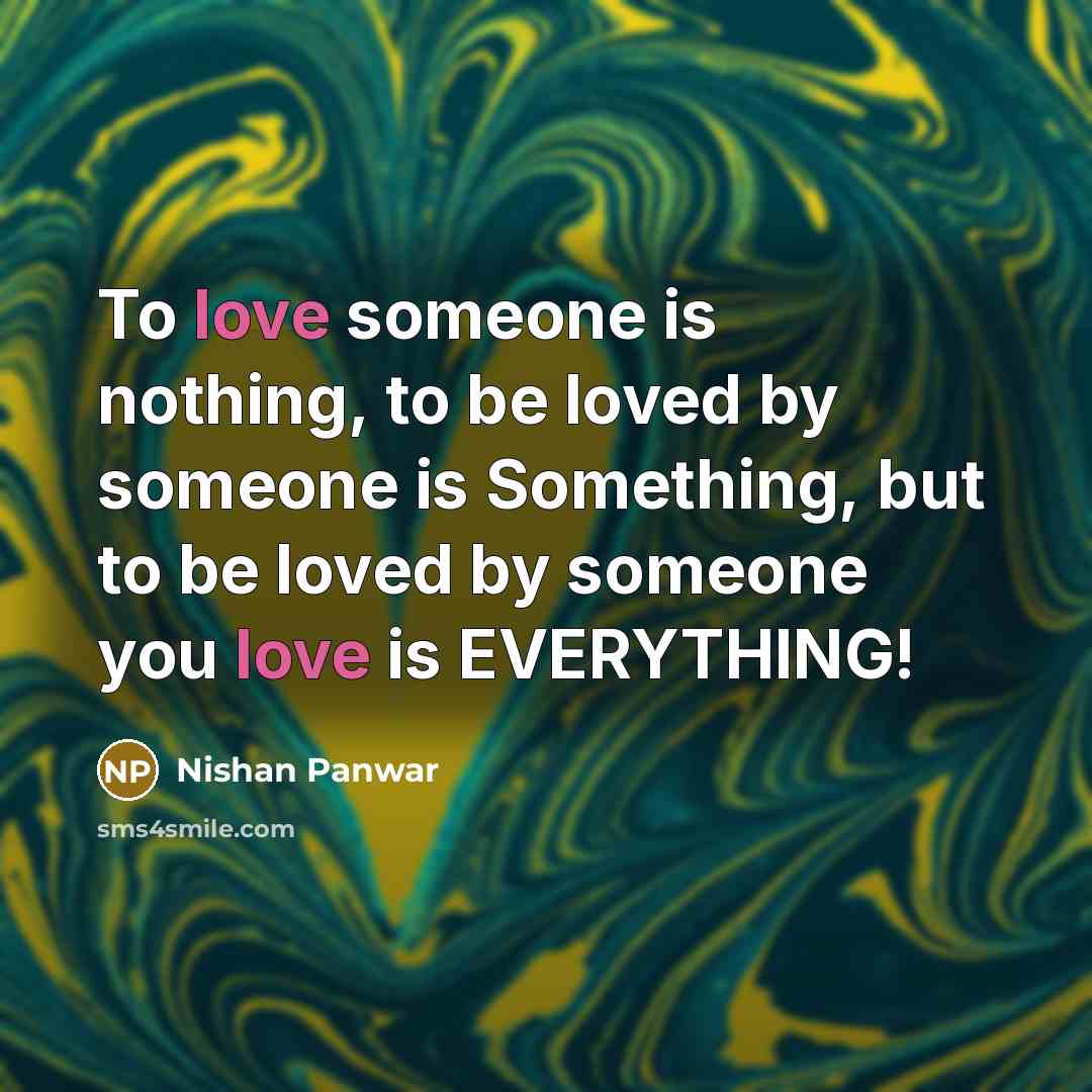 “To love someone is nothing, to be loved by someone…” quote by Nishan Panwar