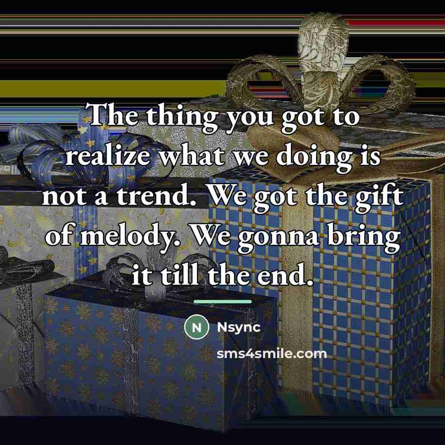 “The thing you got to realize what we doing is…” quote by Nsync