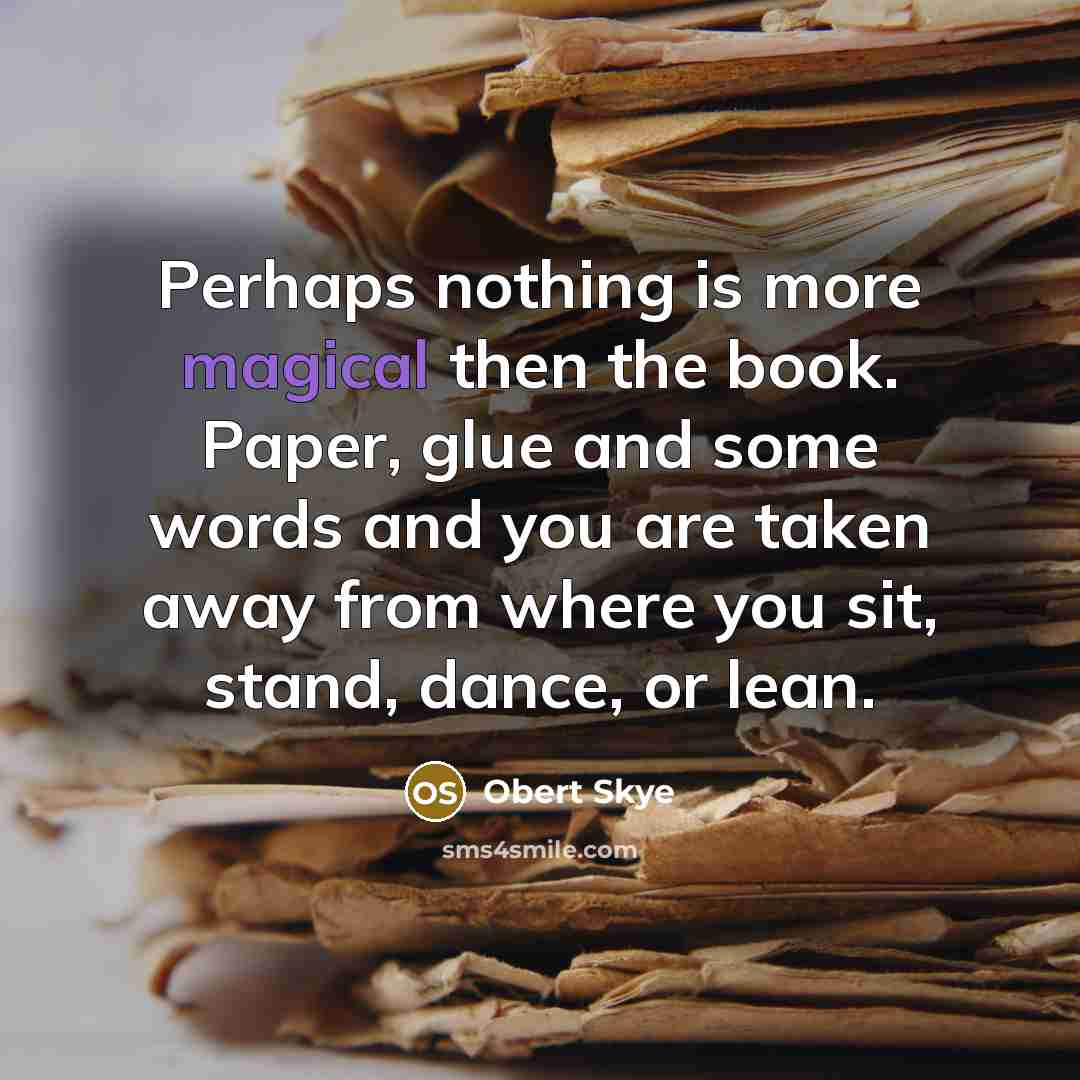 “Perhaps nothing is more magical then the book. Paper, glue…” quote by Obert Skye