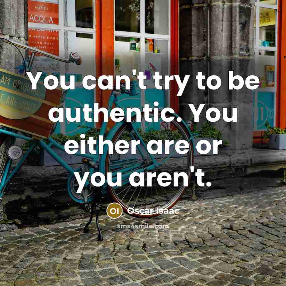 “You can't try to be authentic. You either are or…” quote by Oscar Isaac