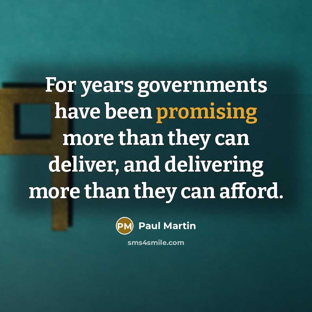 “For years governments have been promising more than they can…” quote by Paul Martin