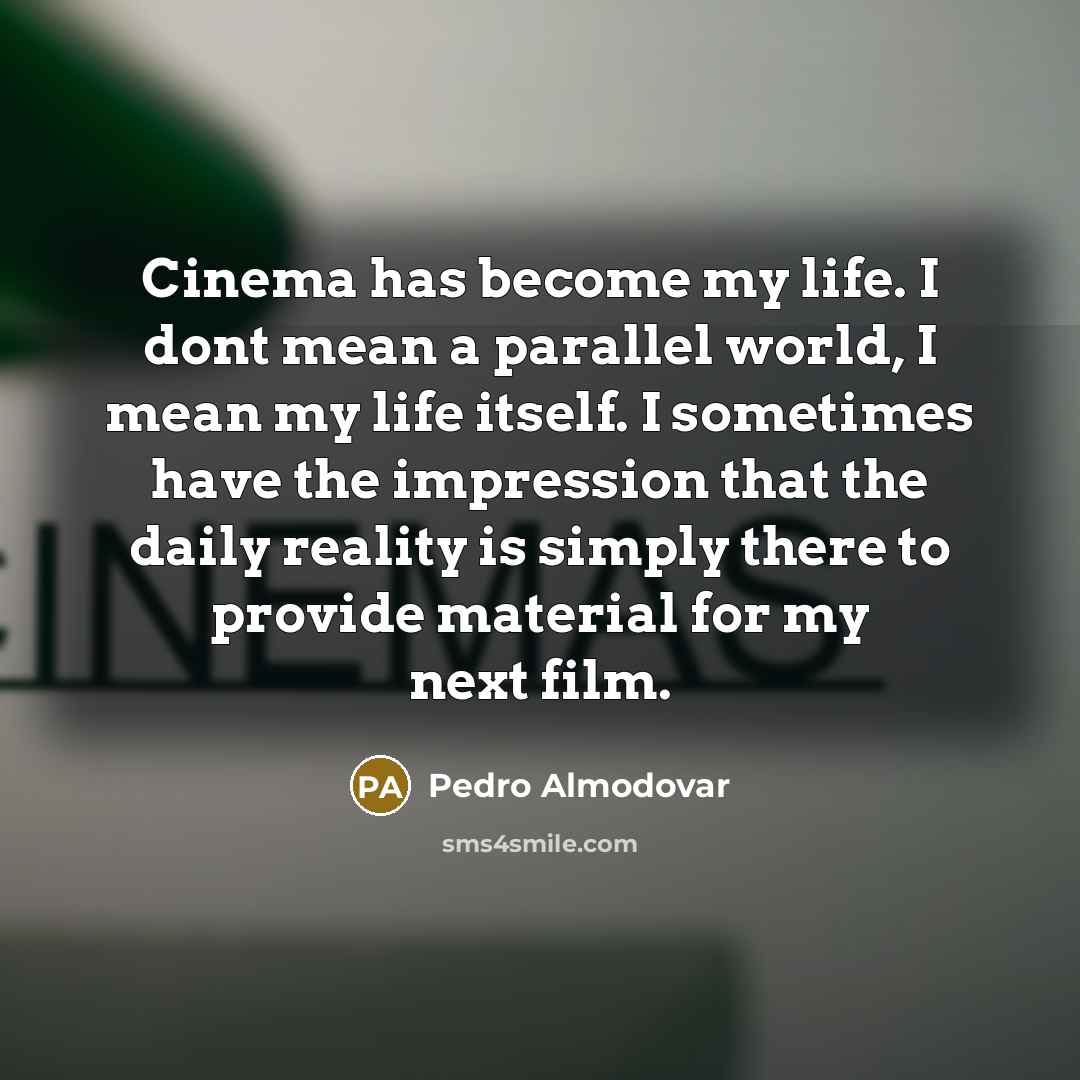 “Cinema has become my life. I dont mean a parallel…” quote by Pedro Almodovar