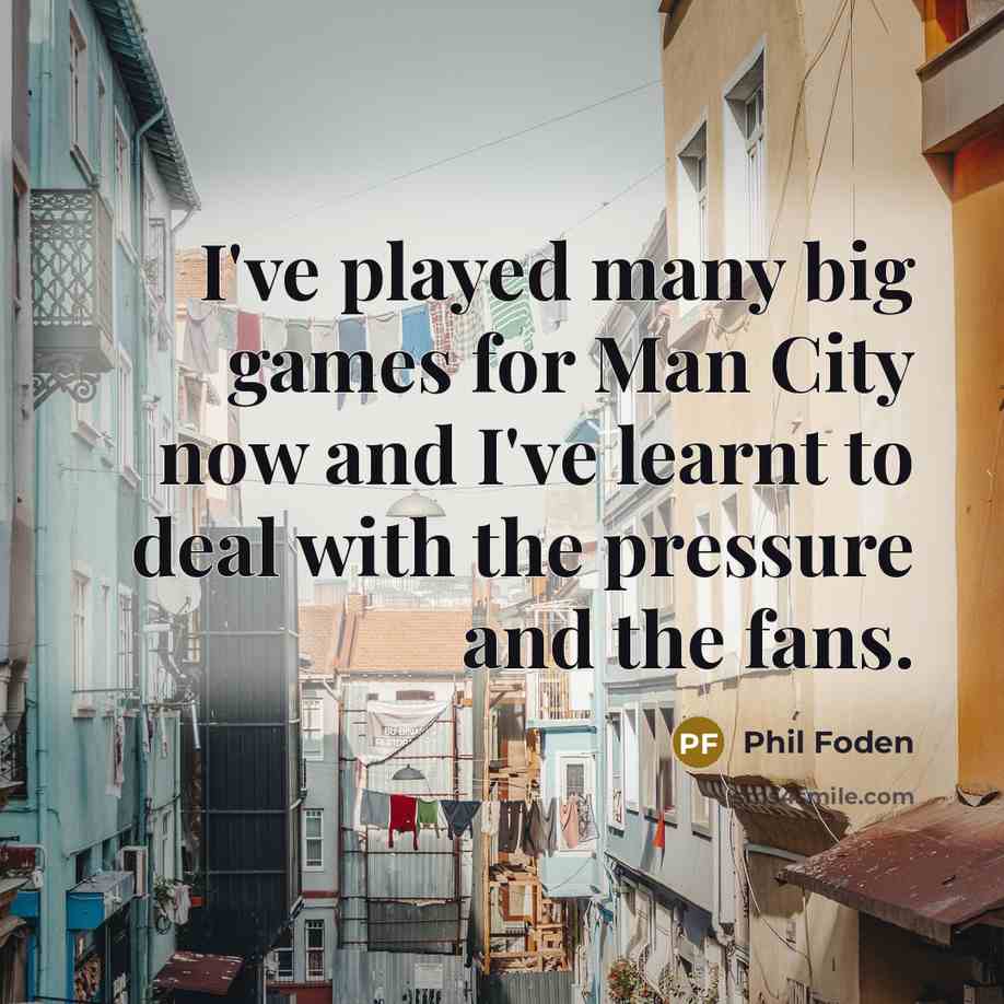 “I've played many big games for Man City now and…” quote by Phil Foden