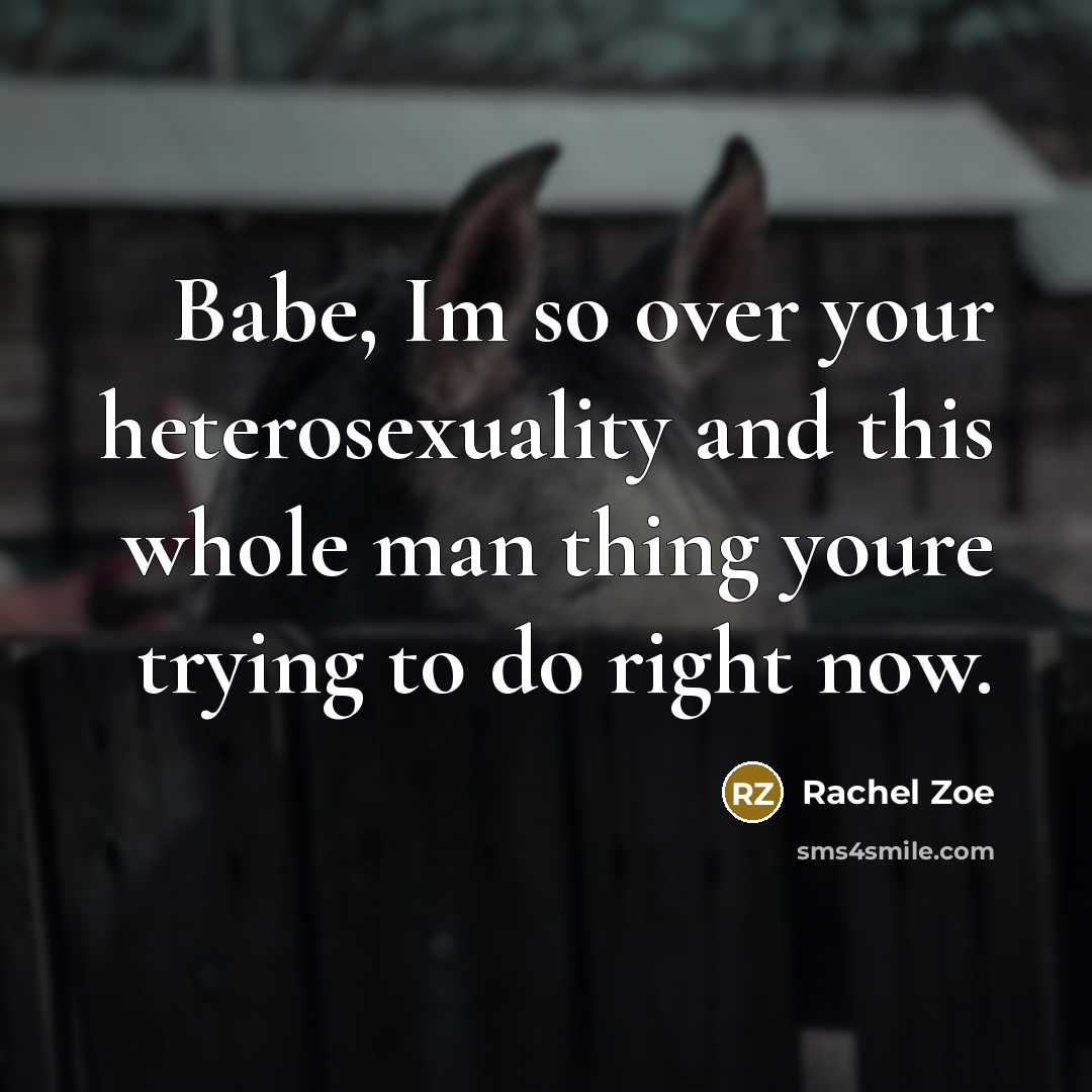 “Babe, Im so over your heterosexuality and this whole man…” quote by Rachel Zoe