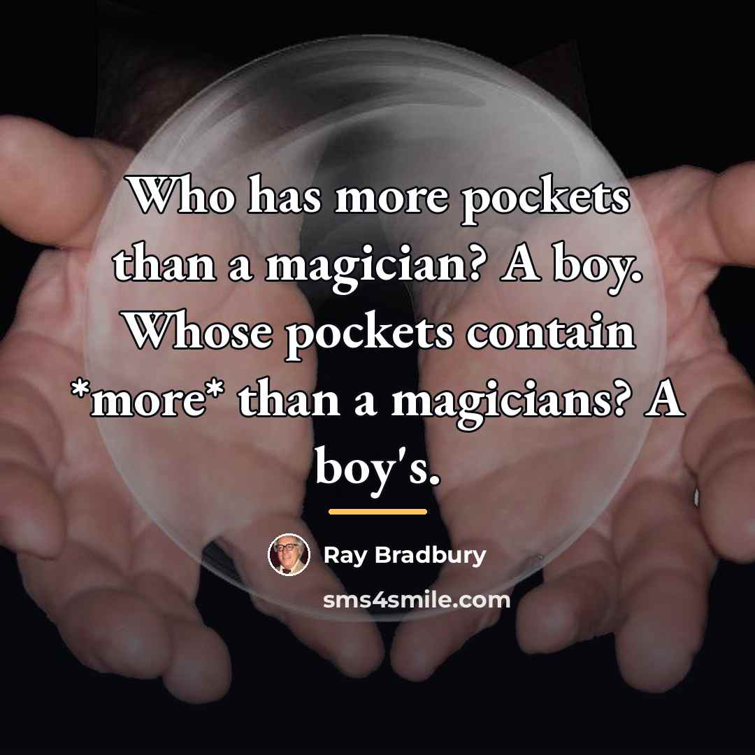 “Who has more pockets than a magician? A boy. Whose…” quote by Ray Bradbury
