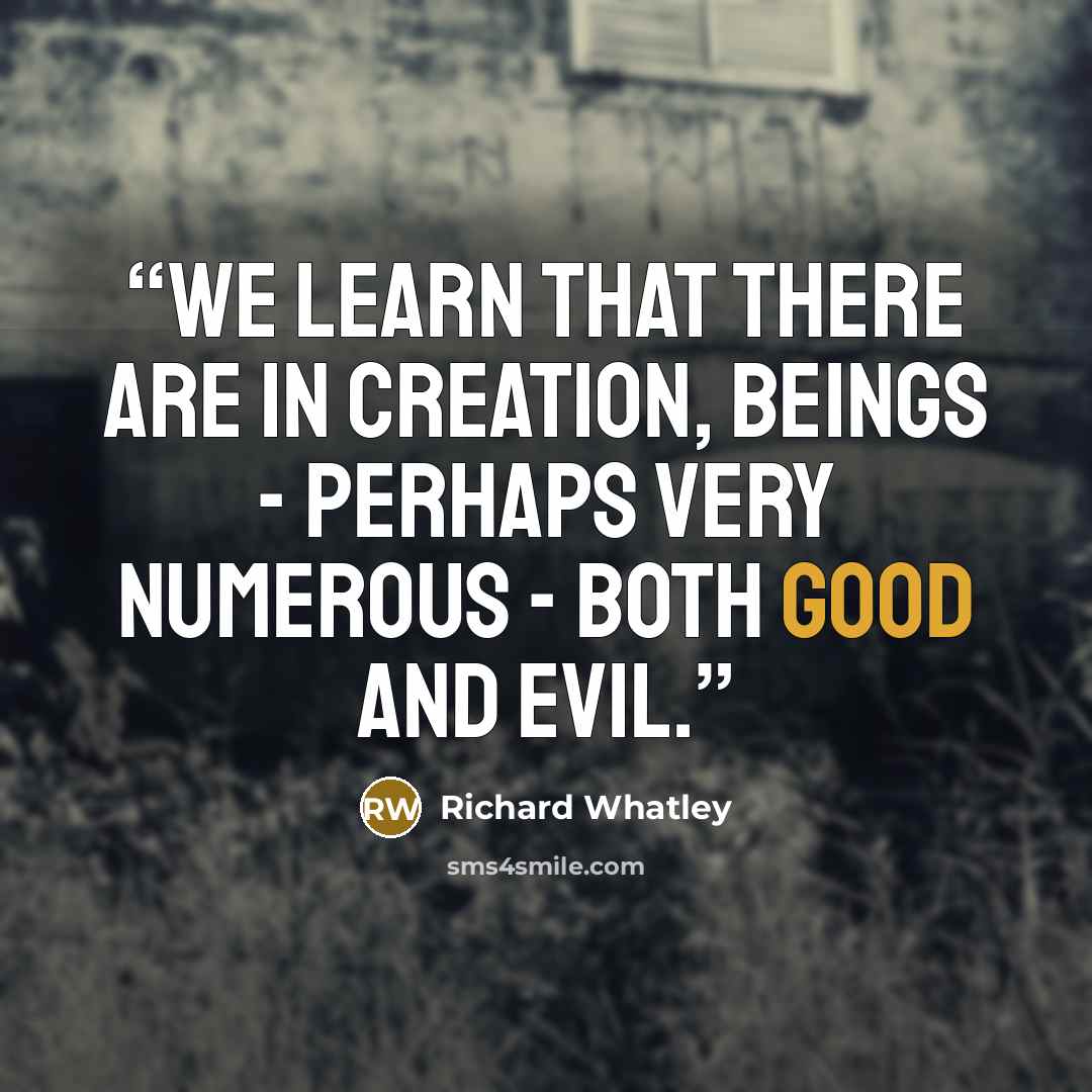 “We learn that there are in creation, Beings - perhaps very numerous - both good and evil.” quote by Richard Whatley