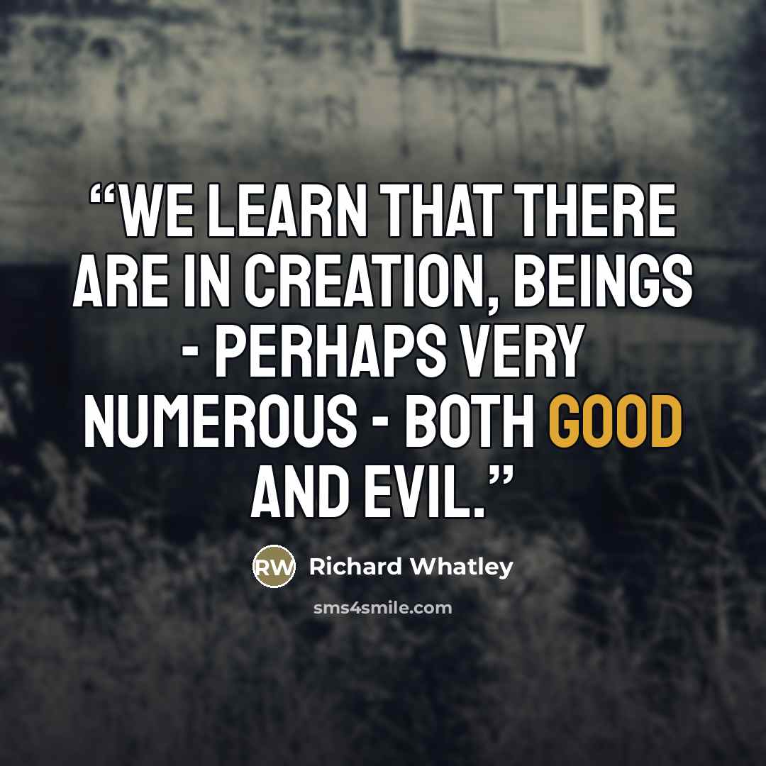 “We learn that there are in creation, Beings - perhaps very numerous - both good and evil.” quote by Richard Whatley